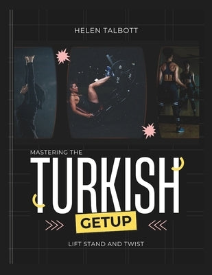 Lift, twist and stand: Mastering the Turkish get up by Talbott, Helen