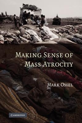 Making Sense of Mass Atrocity by Osiel, Mark