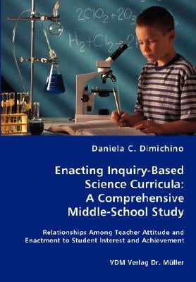 Enacting Inquiry-Based Science Curricula: A Comprehensive Middle-School Study by Dimichino, Daniela C.