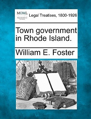 Town Government in Rhode Island. by Foster, William E.