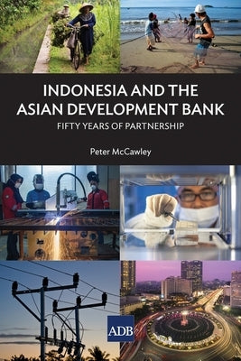 Indonesia and the Asian Development Bank: Fifty Years of Partnership by McCawley, Peter