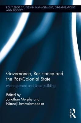 Governance, Resistance and the Post-Colonial State: Management and State Building by Murphy, Jonathan