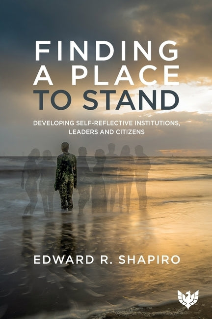 Finding a Place to Stand: Developing Self-Reflective Institutions, Leaders and Citizens by Shapiro, Edward R.