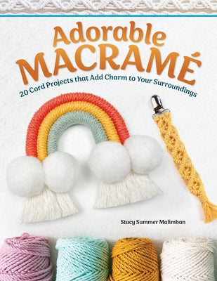 Adorable Macramé: 20 Cord Projects That Add Charm to Your Surroundings by Malimban, Stacy