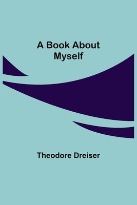 A Book About Myself by Dreiser, Theodore