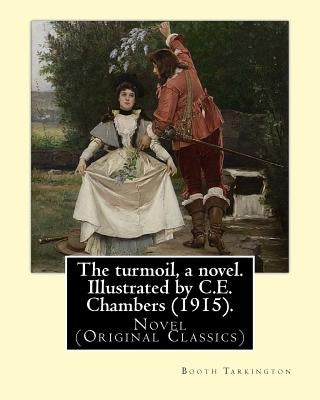 The turmoil, a novel. Illustrated by C.E. Chambers (1915). By: Booth Tarkington, and By: C. E. Chambers: Novel (Original Classics), Charles Edward Cha by Chambers, C. E.