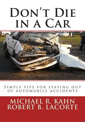Don't Die in a Car: Simple tips for staying out of automobile accidents by Lacorte, Robert B.