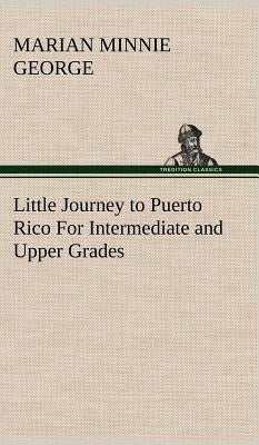 Little Journey to Puerto Rico For Intermediate and Upper Grades by George, Marian Minnie