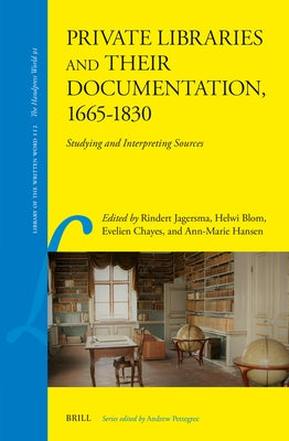 Private Libraries and Their Documentation, 1665-1830: Studying and Interpreting Sources by Jagersma, Rindert