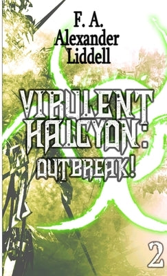 Virulent Halcyon: Outbreak! by Liddell, F. A. Alexander