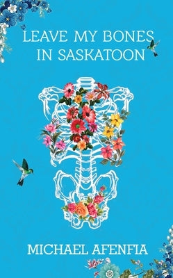 Leave My Bones in Saskatoon by Afenfia, Michael