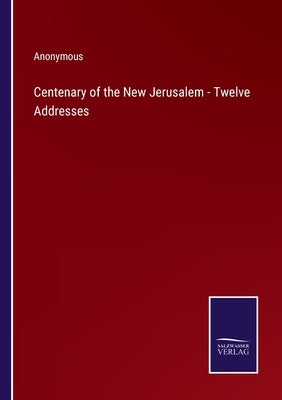 Centenary of the New Jerusalem - Twelve Addresses by Anonymous