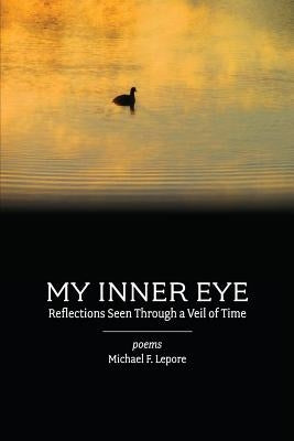 My Inner Eye: Reflections Seen Through a Veil of Time by Lepore, Michael F.