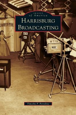 Harrisburg Broadcasting by Portzline, Timothy P.