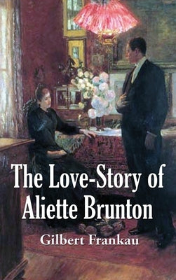 The Love-Story of Aliette Brunton by Frankau, Gilbert