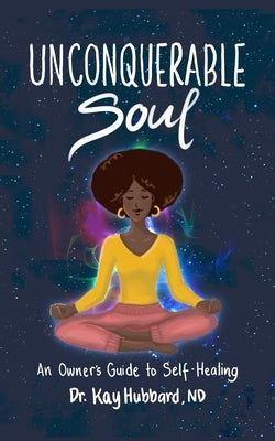 Unconquerable Soul: An Owner's Guide to Self Healing by Hubbard Nd, Kay
