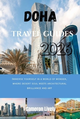 Doha Tra Vel Guide 2026: Immerse yourself in a world of wonder, where desert soul meets architectural brilliance and art by Lively, Cameron