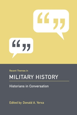 Recent Themes in Military History: Historians in Conversation by Yerxa, Donald A.