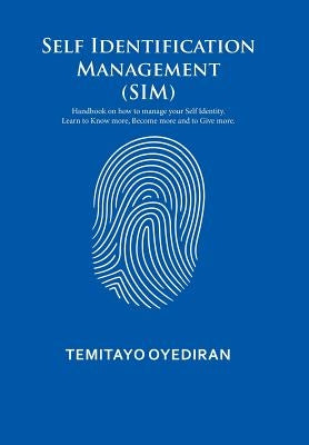 Self Identification Management (SIM): Handbook on how to manage your Self Identity. Learn to Know more, Become more and to Give more. by Oyediran, Temitayo
