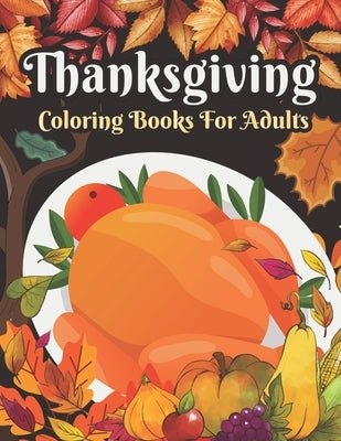 Thanksgiving Coloring books for adults: Cute Pumpkins, Turkeys, Cornucopia, Fall Leaves, Apples, Autumn Harvest, Thanksgiving Feast, Fall Animals and by Publisher, Nabila