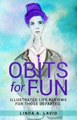 Obits For Fun: Illustrated Reviews for Those Departed by Lavid, Linda A.