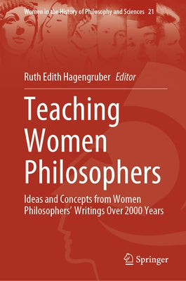 Teaching Women Philosophers: Ideas and Concepts from Women Philosophers' Writings Over 2000 Years by Hagengruber, Ruth Edith