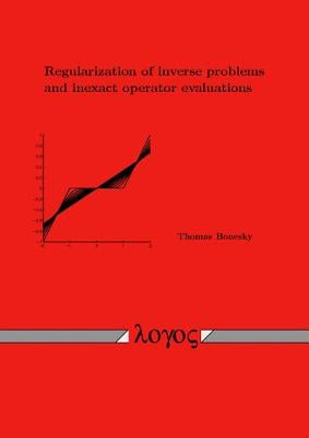 Regularization of Inverse Problems and Inexact Operator Evaluations by Bonesky, Thomas