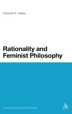 Rationality and Feminist Philosophy by Heikes, Deborah K.