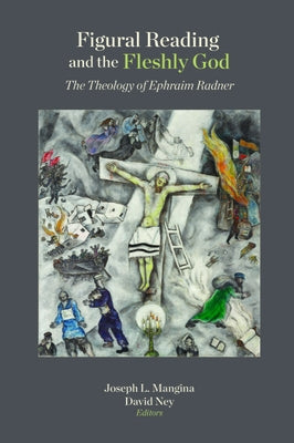 Figural Reading and the Fleshly God: The Theology of Ephraim Radner by Mangina, Joseph L.