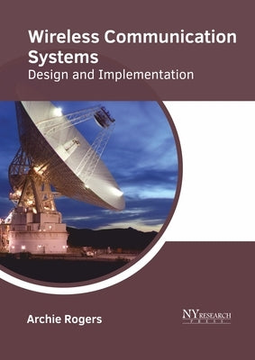 Wireless Communication Systems: Design and Implementation by Rogers, Archie