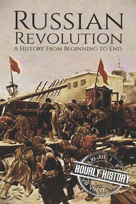 Russian Revolution: A History From Beginning to End by History, Hourly