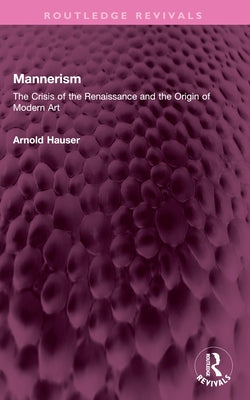 Mannerism (Vol. I and II): The Crisis of the Renaissance and the Origin of Modern Art by Hauser, Arnold