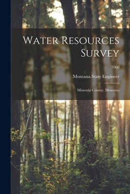 Water Resources Survey: Missoula County, Montana; 1960 by Montana State Engineer
