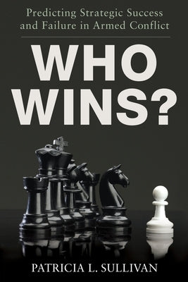 Who Wins?: Predicting Strategic Success and Failure in Armed Conflict by Sullivan, Patricia