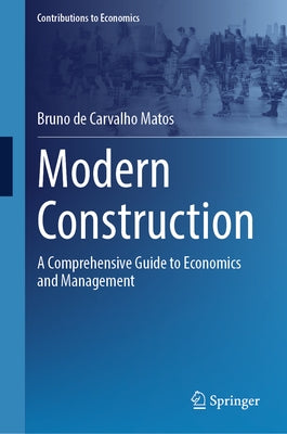 Modern Construction: A Comprehensive Guide to Economics and Management by de Carvalho Matos, Bruno