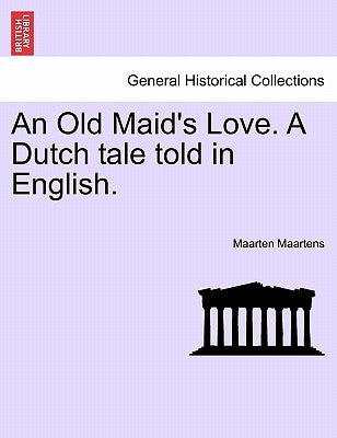 An Old Maid's Love. a Dutch Tale Told in English. by Maartens, Maarten