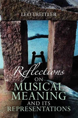 Reflections on Musical Meaning and Its Representations by Treitler, Leo
