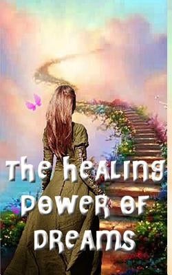 The Healing Power of Dreams: Lucid Dreaming, Dream Analysis and Meanings by Legazpi, Kathyrine