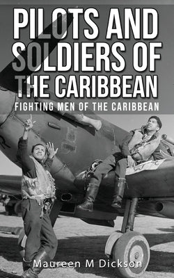 Pilots And Soldiers Of The Caribbean: Fighting Men Of The Caribbean by Dickson, Maureen M.
