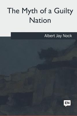 The Myth of a Guilty Nation by Nock, Albert Jay