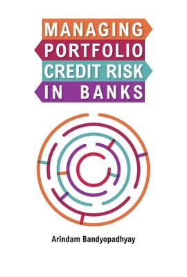 Managing Portfolio Credit Risk in Banks by Bandyopadhyay, Arindam