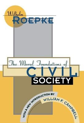 The Moral Foundations of Civil Society by Roepke, Wilhelm