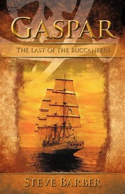 Gaspar: The Last of the Buccaneers by Barber, Steve