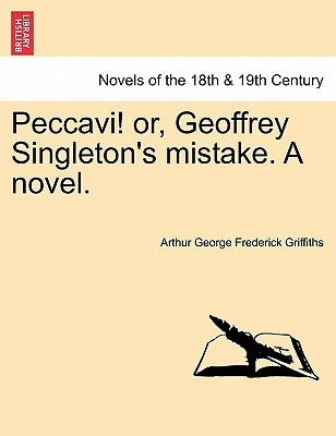 Peccavi! Or, Geoffrey Singleton's Mistake. a Novel. by Griffiths, Arthur George Frederick