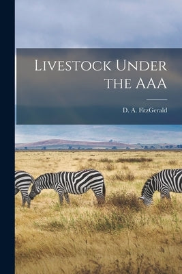 Livestock Under the AAA by Fitzgerald, D. A. (Dennis Alfred)