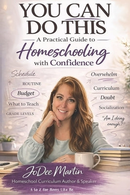 You Can Do This: A Practical Guide to Homeschooling with Confidence by Martin, Jodee