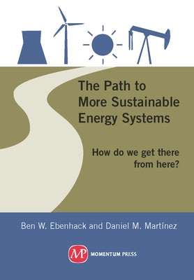 The Path to More Sustainable Energy Systems: How Do We Get There from Here? by Ebenhack, Ben W.