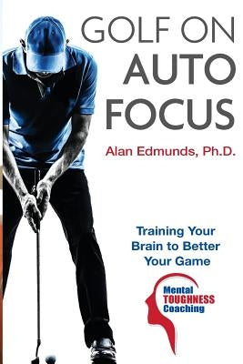 Golf on Auto Focus: Training Your Brain to Better Your Game by Winters Ph. D., Robert K.