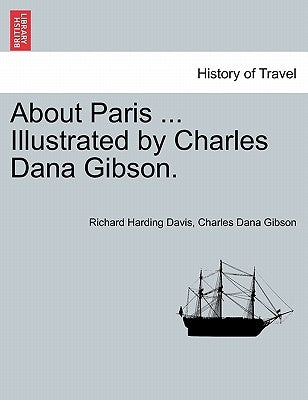 About Paris ... Illustrated by Charles Dana Gibson. by Davis, Richard Harding