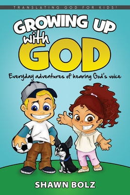 Growing Up with God: Everyday Adventures of Hearing God's Voice by Bolz, Shawn